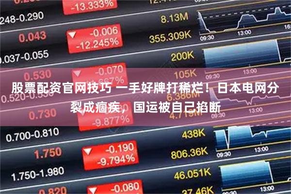 股票配资官网技巧 一手好牌打稀烂！日本电网分裂成痼疾，国运被自己掐断