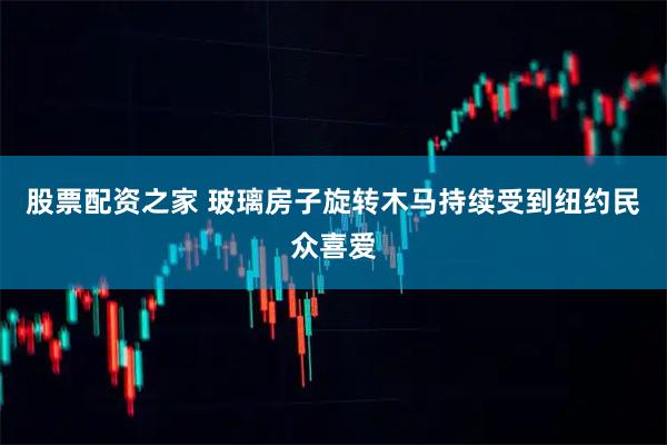 股票配资之家 玻璃房子旋转木马持续受到纽约民众喜爱